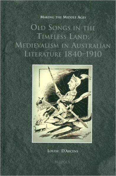 Old Songs in the Timeless Land: Medievalism in Australian Literature 1840-1910