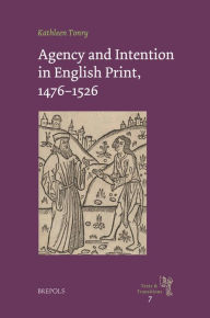 Title: Agency and Intention in English Print, 1476-1526, Author: Kathleen Tonry