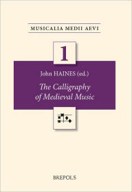 Title: The Calligraphy of Medieval Music, Author: John Haines