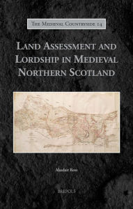 Title: Land Assessment and Lordship in Medieval Northern Scotland, Author: Alasdair Ross