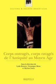 Title: Corps outrages, corps ravages de l'Antiquite au Moyen Age, Author: L. Bodiou