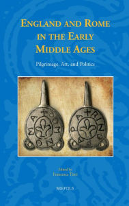 Title: England and Rome in the Early Middle Ages: Pilgrimage, Art, and Politics, Author: Francesca Tinti