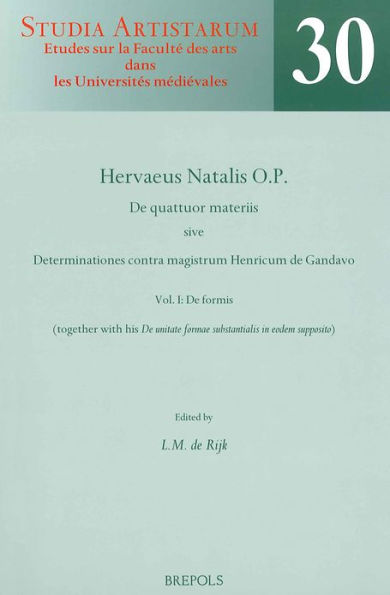 Hervaeus Natalis O.P. De quattuor materiis sive Determinationes contra magistrum Henricum de Gandavo: Vol. I: De formis (together with his 'De unitate formae substantialis in eodem supposito'). A critical Edition from Selected Manuscripts