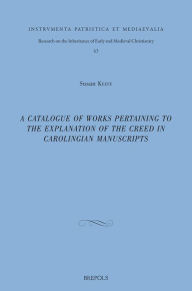 Title: A catalogue of works pertaining to the explanation of the creed in Carolingian manuscripts, Author: Susan Keefe