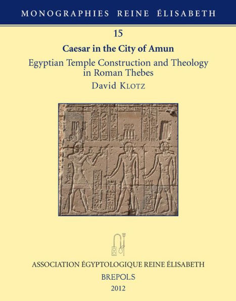 Caesar in the City of Amun: Egyptian Temple Construction and Theology in Roman Thebes