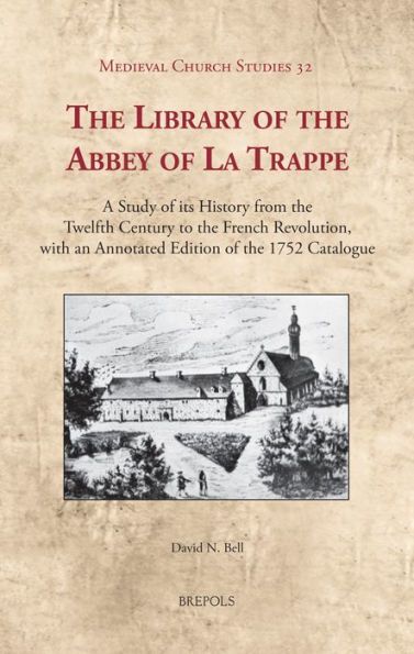 The Library of the Abbey of La Trappe: A Study of its History from the Twelfth Century to the French Revolution, with an Annotated Edition of the 1752 Catalogue