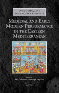 Title: Medieval and Early Modern Performance in the Eastern Mediterranean, Author: Arzu Ozturkmen