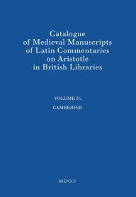 Title: Catalogue of Medieval Manuscripts of Latin Commentaries on Aristotle in British Libraries: II: Cambridge, Author: Rodney M Thomson