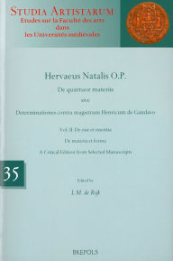 Title: Hervaeus Natalis O.P. De quattuor materiis sive Determinationes contra magistrum Henricum de Gandavo: Vol. II: De esse et essentia. De materia et forma. A Critical Edition from Selected Manuscripts, Author: Natalis Hervaeus