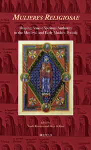 Title: Mulieres Religiosae: Shaping Female Spiritual Authority in the Medieval and Early Modern Periods, Author: Imke de Gier