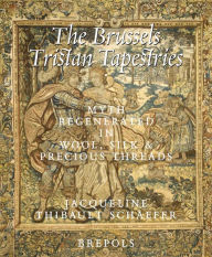 Title: The Brussels Tristan Tapestries: Myth Regenerated in Wool, Silk and Precious Threads, Author: Jacqueline Thibault Schaefer