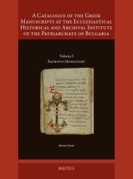 Title: A Catalogue of the Greek Manuscripts at the Ecclesiastical Historical and Archival Institute of the Patriarchate of Bulgaria: Volume I: Backovo Monastery, Author: Dorotei Getov