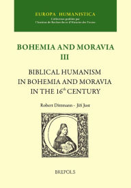 Title: Biblical Humanism in Bohemia and Moravia in the 16th Century, Author: Robert Dittmann