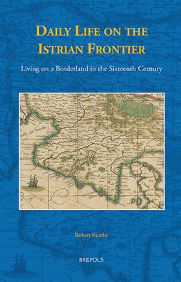 Daily Life on the Istrian Frontier: Living on a Borderland in the Sixteenth Century