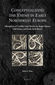 Title: Conceptualizing the Enemy in Early Northwest Europe: Metaphors of Conflict and Alterity in Anglo-Saxon, Old Norse, and Early Irish Poetry, Author: Karin Olsen