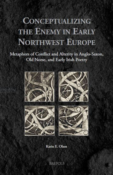 Conceptualizing the Enemy in Early Northwest Europe: Metaphors of Conflict and Alterity in Anglo-Saxon, Old Norse, and Early Irish Poetry