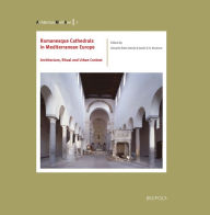 Title: Romanesque Cathedrals in Mediterranean Europe: Architecture, Ritual and Urban Context, Author: Gerardo Boto Varela