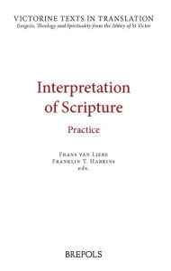 Title: Interpretation of Scripture: Practice: A Selection of Works of Hugh, Andrew, Richard, and Leontius of St Victor, and of Robert of Melun, Peter Comestor and Maurice of Sully, Author: Frans van Liere