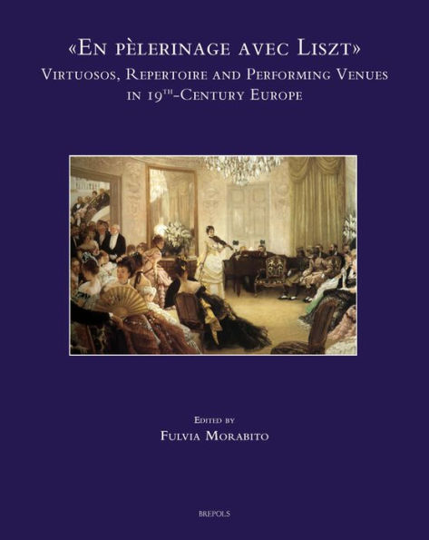 En pelerinage avec Liszt: Virtuosos, Repertoire and Performing Venues in 19th-Century Europe