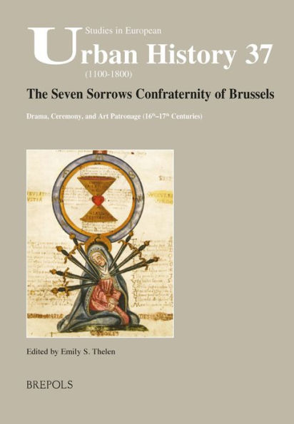 The Seven Sorrows Confraternity of Brussels: Drama, Ceremony, and Art Patronage (16th-17th Centuries)