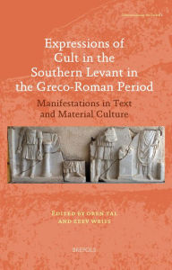 Title: Expressions of Cult in the Southern Levant in the Greco-Roman Period: Manifestations in Text and Material Culture, Author: Oren Tal