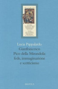 Title: Gianfrancesco Pico della Mirandola: fede, immaginazione e scetticismo, Author: Lucia Pappalardo