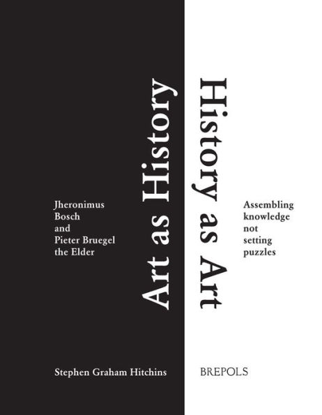 Art as History, History as Art: Jheronimus Bosch and Pieter Bruegel the Elder. Assembling knowledge not setting puzzles