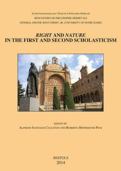 Right and Nature in the First and Second Scholasticism / Derecho y Naturaleza en la primera y segunda escolastica: Acts of the XVIIth Annual Colloquium of the Societe Internationale pour l'Etude de la Philosophie Medievale, Porto Alegre, Brazil, 15-18 Sep