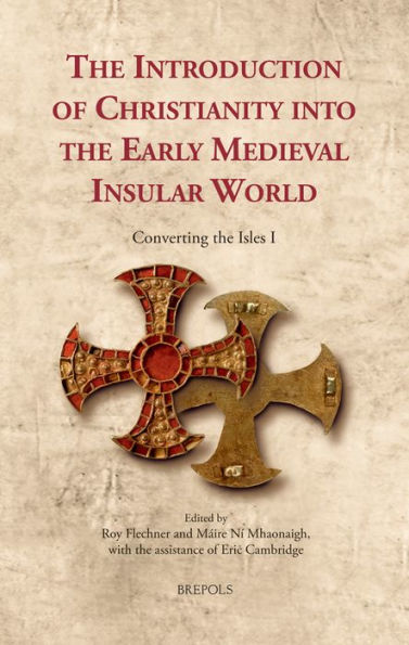 The Introduction of Christianity into the Early Medieval Insular World: Converting the Isles I