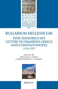 Title: Bullarium Hellenicum: Pope Honorius III's Letters to Frankish Greece and Constantinople, Author: William O Duba