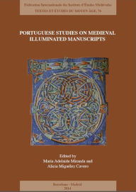 Title: Portuguese Studies on Medieval Illuminated Manuscripts: New approaches and methodologies, Author: Maria Adelaide Miranda