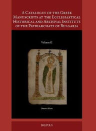 Title: A Catalogue of the Greek Manuscripts at the Ecclesiastical Historical and Archival Institute of the Patriarchate of Bulgaria, II, Author: Dorotei Getov