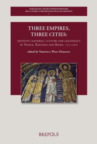 Title: Three Empires, Three Cities: Identity, Material Culture and Legitimacy in Venice, Ravenna and Rome, 750-1000: Volume offered to Chris Wickham as a gift for his 65th birthday, Author: Veronica West-Harling