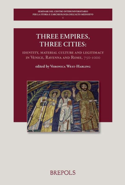 Three Empires, Three Cities: Identity, Material Culture and Legitimacy in Venice, Ravenna and Rome, 750-1000: Volume offered to Chris Wickham as a gift for his 65th birthday