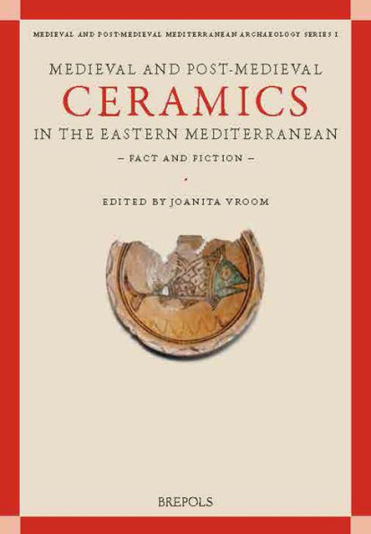 Medieval and Post-Medieval Ceramics in the Eastern Mediterranean - Fact and Fiction: Proceedings of the First International Conference on Byzantine and Ottoman Archaeology, Amsterdam, 21-23 October 2011