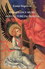 Title: Renaissance Music and Culture in Croatia, Author: Ennio Stipcevic