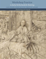 Title: Workshop Practice in Early Netherlandish Painting: Case Studies from Van Eyck through Gossart, Author: James J Sheehan