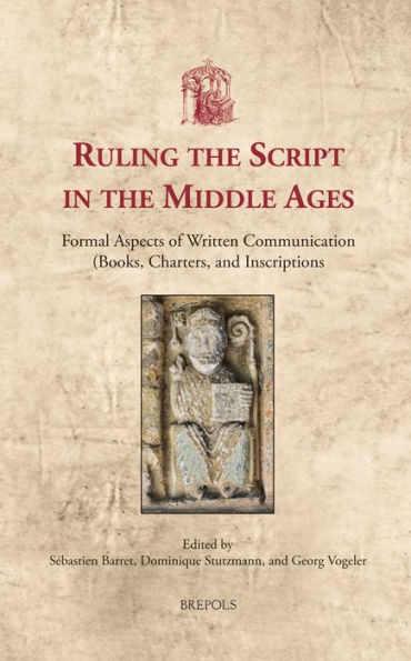 Ruling the Script in the Middle Ages: Formal Aspects of Written Communication (Books, Charters, and Inscriptions)