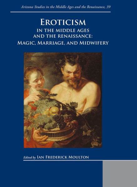 Eroticism in the Middle Ages and the Renaissance: Magic, Marriage, and Midwifery