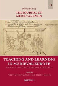 Title: Teaching and Learning in Medieval Europe: Essays in Honour of Gernot R. Wieland, Author: Greti Dinkova-Bruun
