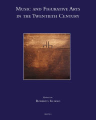 Title: Music and the Figurative Arts in the Twentieth Century, Author: Roberto Illiano