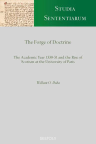 Title: The Forge of Doctrine: The Academic Year 1330-31 and the Rise of Scotism at the University of Paris, Author: William O Duba