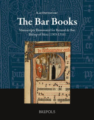 Title: The Bar Books: Manuscripts Illuminated for Renaud de Bar, Bishop of Metz (1303-1316), Author: Kay Davenport