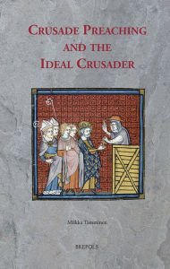 Title: Crusade Preaching and the Ideal Crusader, Author: Miikka Tamminen