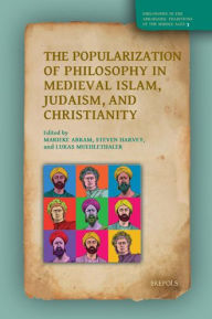 Title: The Popularization of Philosophy in Medieval Islam, Judaism, and Christianity, Author: Marieke Abram