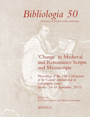 'Change' in Medieval and Renaissance Scripts and Manuscripts: Proceedings of the 19th Colloquium of the Comite international de paleographie latine (Berlin, 16-18 September, 2015)