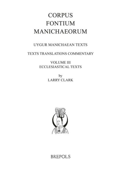 Uygur Manichaean Texts, Volume III: Ecclesiastical Texts: Texts, Translations, Commentary