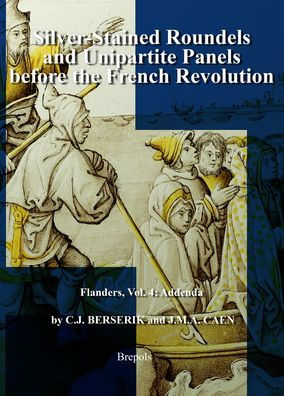 Silver-Stained Roundels and Unipartite Panels before the French Revolution: Flanders, Vol. 4: Addenda