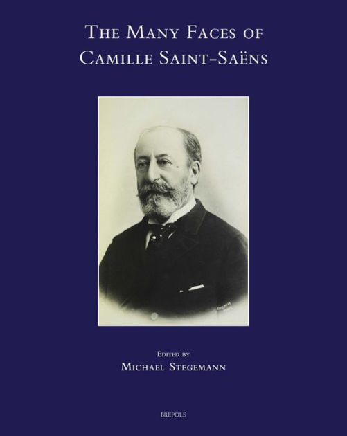 The Many Faces of Camille Saint-Saens by Mark Stegemann, Hardcover ...