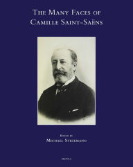 Title: The Many Faces of Camille Saint-Saens, Author: Mark Stegemann